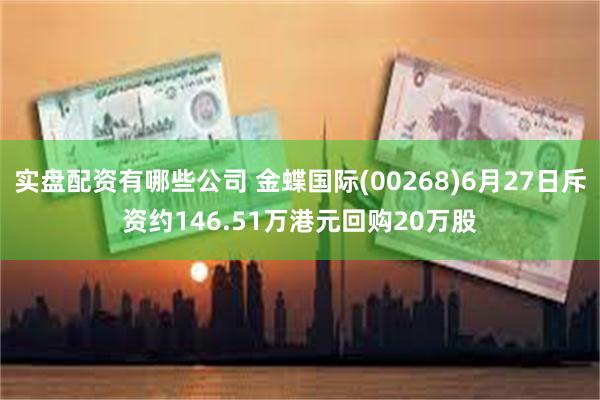 实盘配资有哪些公司 金蝶国际(00268)6月27日斥资约146.51万港元回购20万股