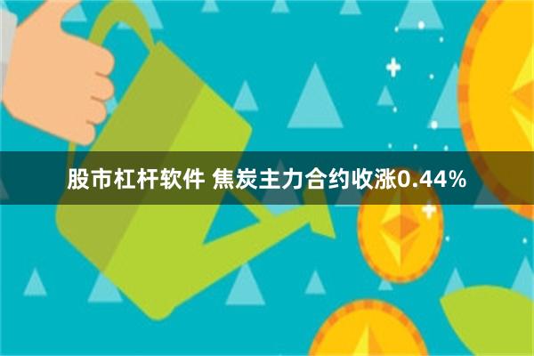 股市杠杆软件 焦炭主力合约收涨0.44%